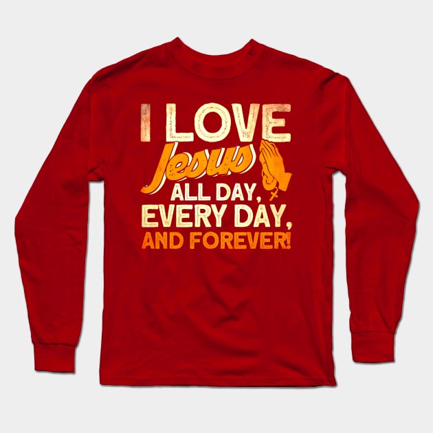 I Love Jesus All Day Every Day And Forever Bible Christian Long Sleeve T-Shirt by Toeffishirts